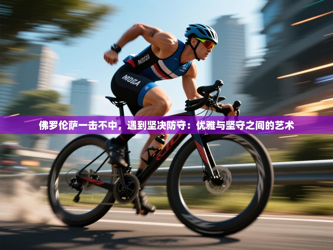 佛罗伦萨一击不中，遇到坚决防守：优雅与坚守之间的艺术  第1张